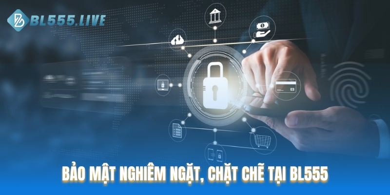 Bảo mật nghiêm ngặt, chặt chẽ tại BL555