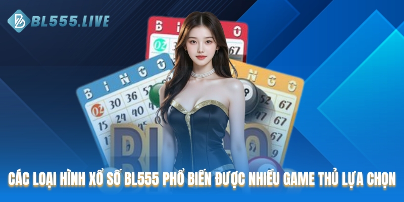 Các loại hình Xổ số BL555 phổ biến được nhiều game thủ lựa chọn