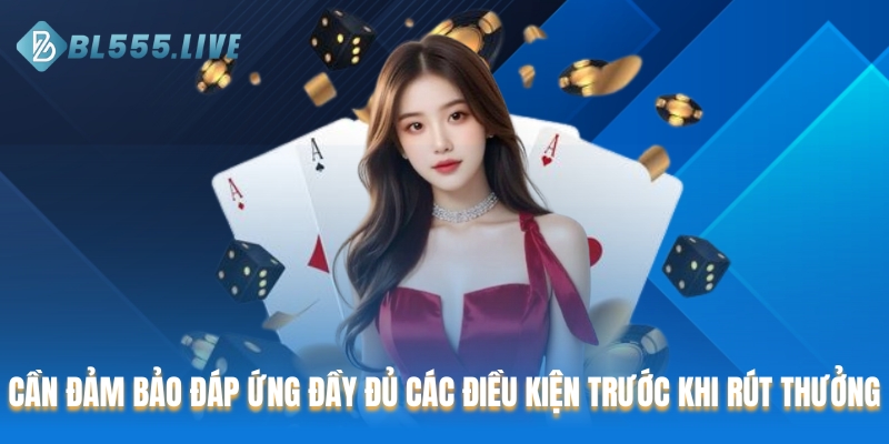 Cần đảm bảo đáp ứng đầy đủ các điều kiện trước khi rút thưởng