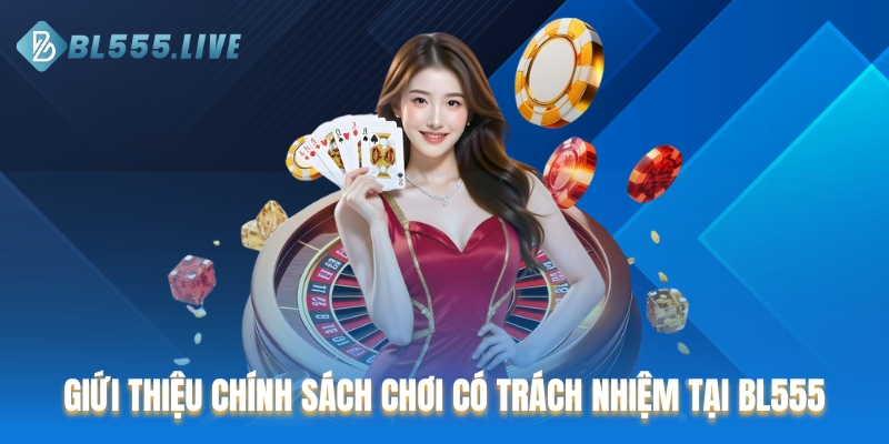 Chính sách chơi có trách nhiệm tại BL555 là gì?
