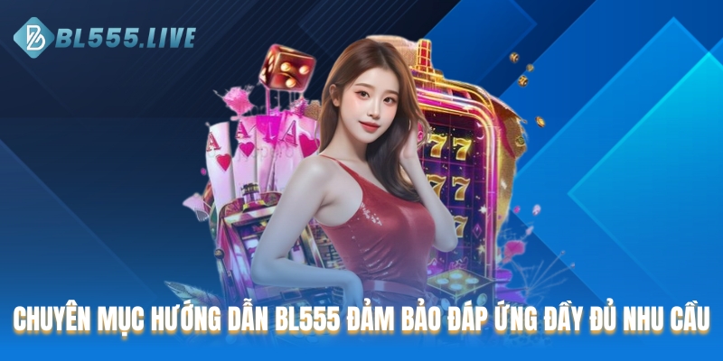 Chuyên mục hướng dẫn BL555 đáp ứng đầy đủ nhu cầu của người chơi