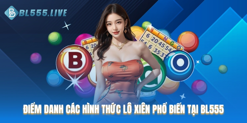 Điểm danh các hình thức lô xiên phổ biến tại BL555