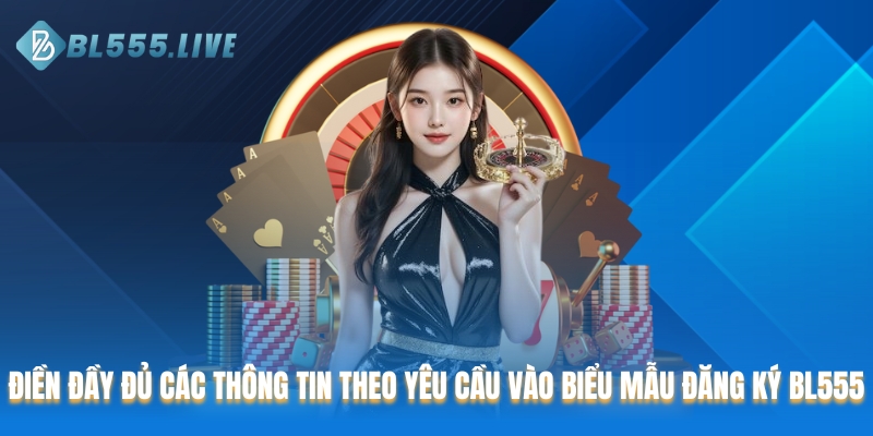 Điền đầy đủ các thông tin theo yêu cầu vào biểu mẫu đăng ký BL555