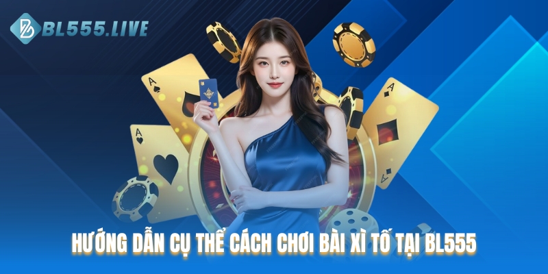 Hướng dẫn cụ thể cách chơi bài xì tố tại BL555