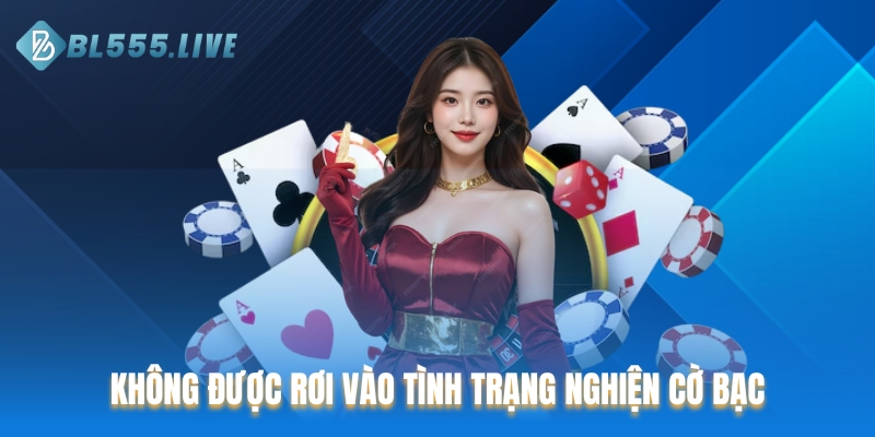 Không được rơi vào tình trạng nghiện cờ bạc