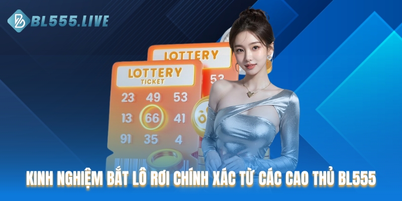 Kinh nghiệm bắt lô rơi chính xác từ các cao thủ BL555