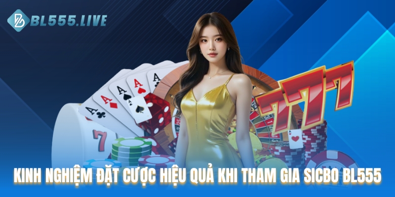 Kinh nghiệm đặt cược hiệu quả khi tham gia Sicbo BL555