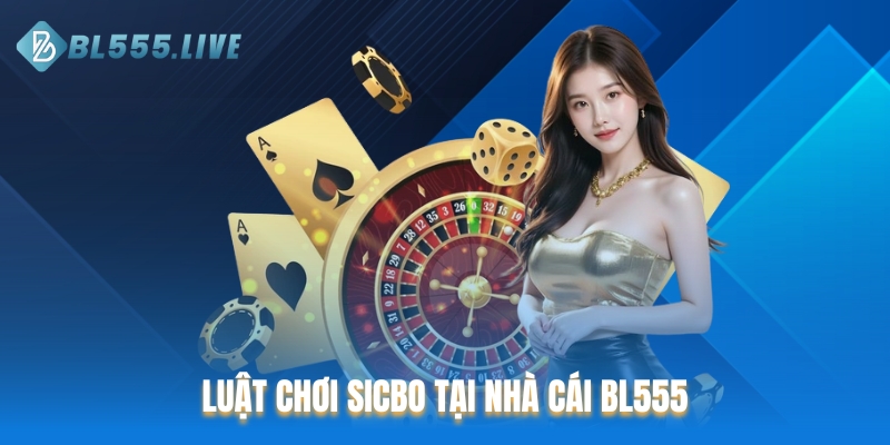 Luật chơi Sicbo đơn giản và dễ hiểu tại BL555