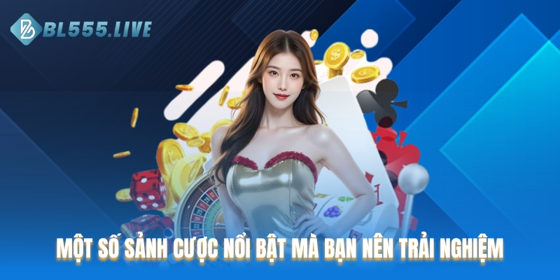 Một số sảnh cược nổi bật mà bạn nên trải nghiệm