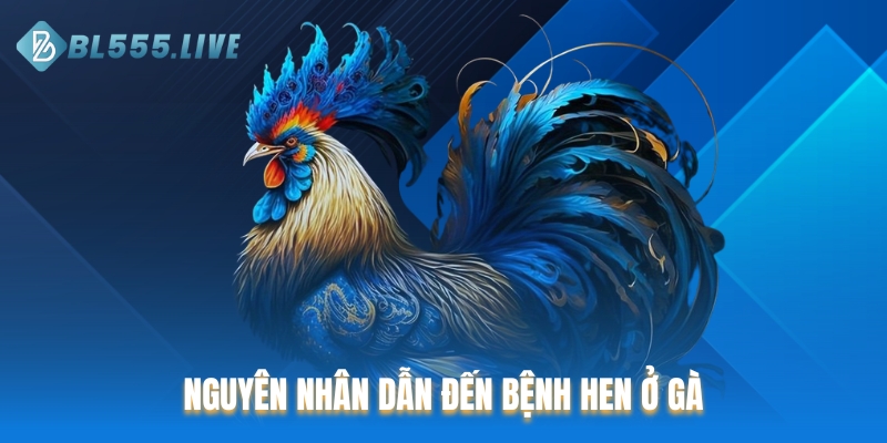 Nguyên nhân dẫn đến bệnh hen ở gà