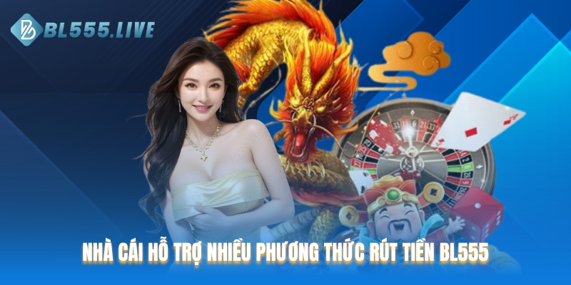 Nhà cái hỗ trợ nhiều phương thức rút tiền BL555