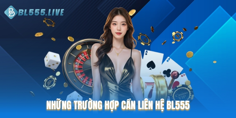 Những trường hợp cần liên hệ BL555