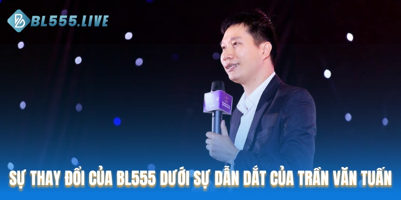 Sự thay đổi của BL555 dưới sự dẫn dắt của Trần Văn Tuấn