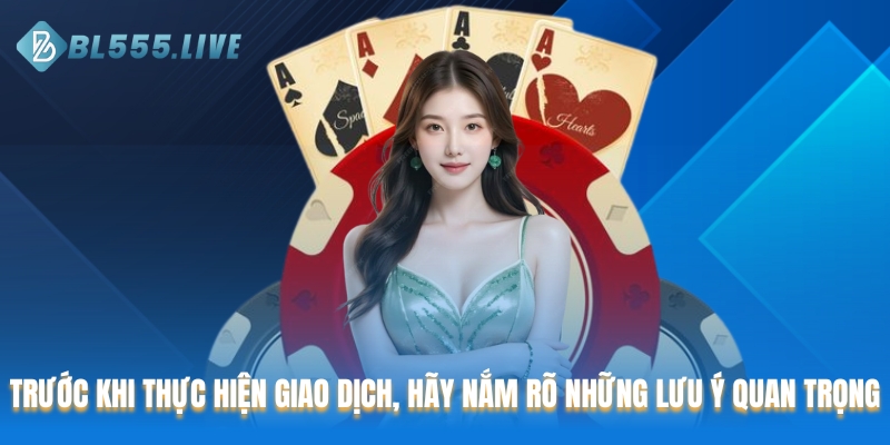 Trước khi thực hiện giao dịch, hãy nắm rõ những lưu ý quan trọng