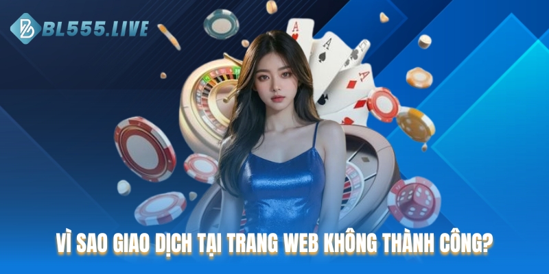 Vì sao giao dịch tại trang web không thành công?